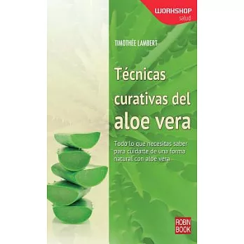 Tecnicas curativas del aloe vera / Healing Techniques of Aloe Vera: Todo Lo Que Necesitas Saber Para Cuidarte De Una Forma Natur