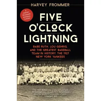 Five O’clock Lightning: Babe Ruth, Lou Gehrig, and the Greatest Baseball Team in History, the 1927 New York Yankees
