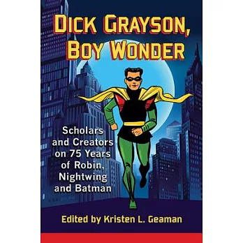 Dick Grayson, Boy Wonder: Scholars and Creators on 75 Years of Robin, Nightwing and Batman