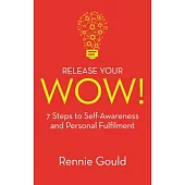 Release Your Wow!: 7 Steps to Self Awareness and Personal Fulfilment