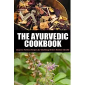 Ayurvedic Cookbook: Easy-to-follow Recipes for Building Better Holistic Health