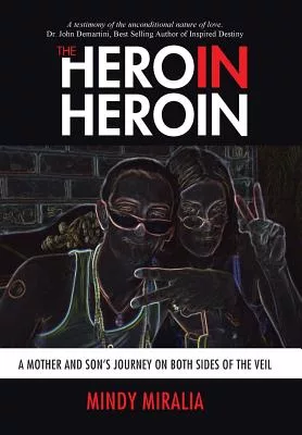 The Hero in Heroin: A Mother and Son’s Journey on Both Sides of the Veil