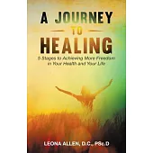 A Journey to Healing: 5 Stages to Achieving More Freedom in Your Health and Your Life