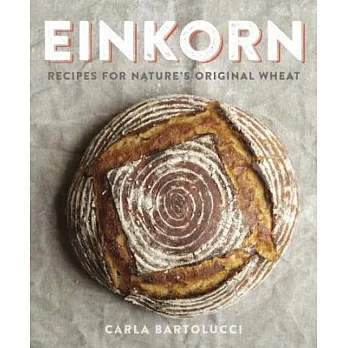 Einkorn: Recipes for Nature’s Original Wheat
