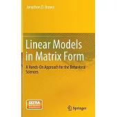 Linear Models in Matrix Form: A Hands-On Approach for the Behavioral Sciences