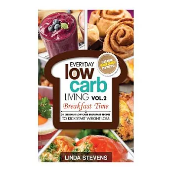 Low Carb Living Breakfast Time: 30 Delicious Low Carb Breakfast Recipes to Kick-start Weight Loss
