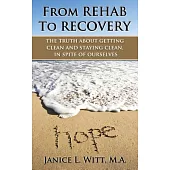 From Rehab to Recovery: the truth about getting clean and staying clean, in spite of ourselves