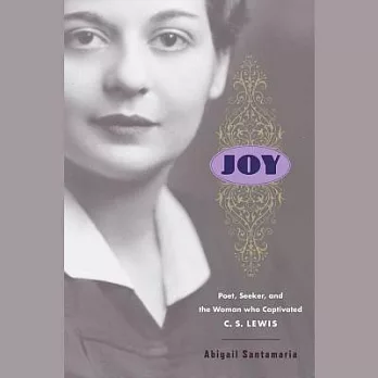 Joy: Poet, Seeker, and the Woman Who Captivated C. S. Lewis; Library Edition
