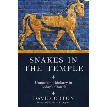Snakes in the Temple: Unmasking Idolotry in Today’s Church