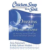 Chicken Soup for the Soul Dreams and Premonitions: 101 Amazing Stories of Miracles, Divine Intervention, and Insight