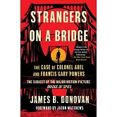 Strangers on a Bridge: The Case of Colonel Abel and Francis Gary Powers