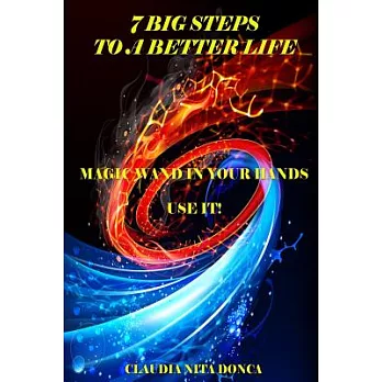 7 Big Steps to a Better Life: Magic Wand in Your Hands, Use It!