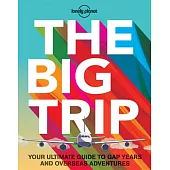 Lonely Planet the Big Trip: Your Ultimate Guide to Gap Years and Overseas Adventures