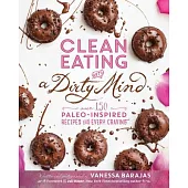 Clean Eating With a Dirty Mind: Over 150 Paleo-Inspired Recipes for Every Craving