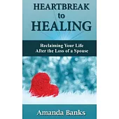 Heartbreak to Healing: Reclaiming Your Life After the Loss of a Spouse