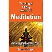 The Smart & Easy Guide to Meditation: Lessons, Techniques & Exercises to Promote Happiness & Relaxation and Improve Anxiety & St