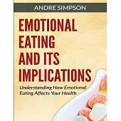 Emotional Eating and Its Implications: Understanding How Emotional Eating Affects Your Health