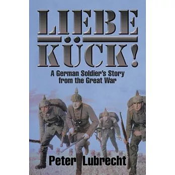 Liebe Kück!: A German Soldier’s Story from the Great War