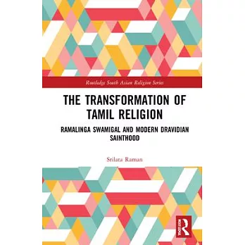The Transformation of Tamil Religion: Ramalinga Swamigal and Modern Dravidian Sainthood