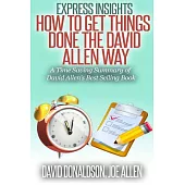 Express Insights: How to Get Things Done -the David Allen Way: a Time Saving Summary of David Allen’s Best Selling Book