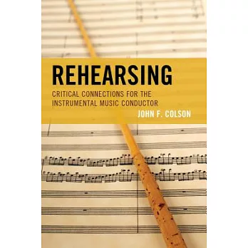 Rehearsing: Critical Connections for the Instrumental Music Conductor