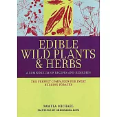 Edible Wild Plants & Herbs: A Compendium of Recipes and Remedies