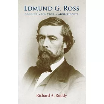 Edmund G. Ross: Soldier, Senator, Abolitionist