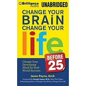 Change Your Brain, Change Your Life Before 25: Change Your Developing Mind for Real-World Success