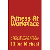 Fitness at Workplace: How to Improve Health & Productivity at Your Workplace to Achieve Peak Performance