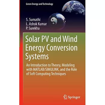 Solar Pv and Wind Energy Conversion Systems: An Introduction to Theory, Modeling with MATLAB/SIMULINK, and the Role of Soft Comp