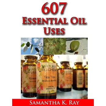 607 Essential Oil Uses: For Health and Healing, for Beauty, for Pets, for House, for Outside and for Food