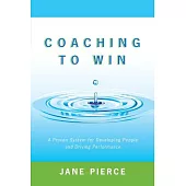 Coaching to Win: A Proven System for Developing People and Driving Performance