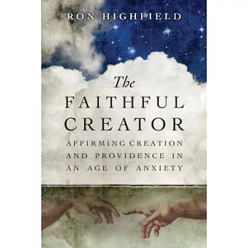 The Faithful Creator: Affirming Creation and Providence in an Age of Anxiety