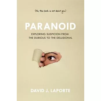 Paranoid: Exploring Suspicion from the Dubious to the Delusional (No, This Book is Not About You)