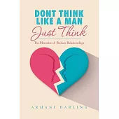 Dont Think Like a Man Just Think: The Memoirs of Broken Relationships