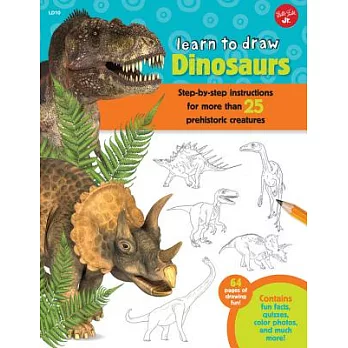 Learn to Draw Dinosaurs: Step-By-Step Instructions for More Than 25 Prehistoric Creatures-64 Pages of Drawing Fun! Contains Fun Facts, Quizzes,