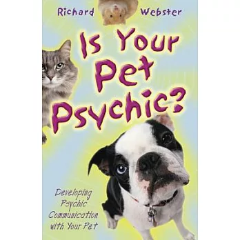 Is Your Pet Psychic: Developing Psychic Communication With Your Pet