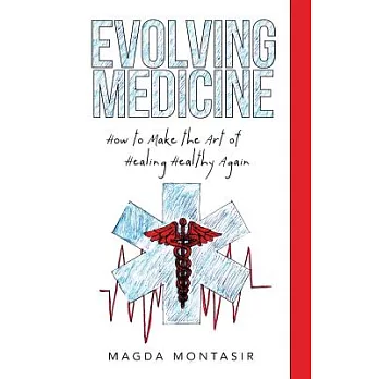 Evolving Medicine: How to Make the Art of Healing Healthy Again