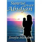 Sunrise over Abidjan: The True Story About a Jewish Woman Saving One Tiny African Soul in a War-torn Country