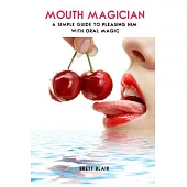 Mouth Magician: A Simple Guide to Pleasing Him With Oral Magic