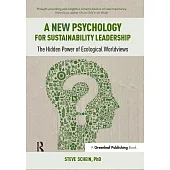 A New Psychology for Sustainability Leadership: The Hidden Power of Ecological Worldviews
