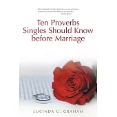 Ten Proverbs Singles Should Know Before Marriage: The Real Truth About Singleness and Marriage and What the Church Will Not Tell