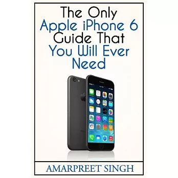 Apple Iphone 6 Guide: The Only Apple Iphone 6 Guide That You Will Ever Need