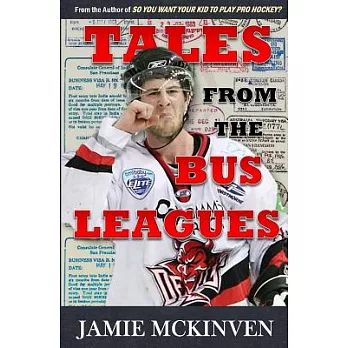 Tales from the Bus Leagues: 100 Wild Stories About Life on the Road and Behind the Scenes, Through the Eyes of a Career Minor Le