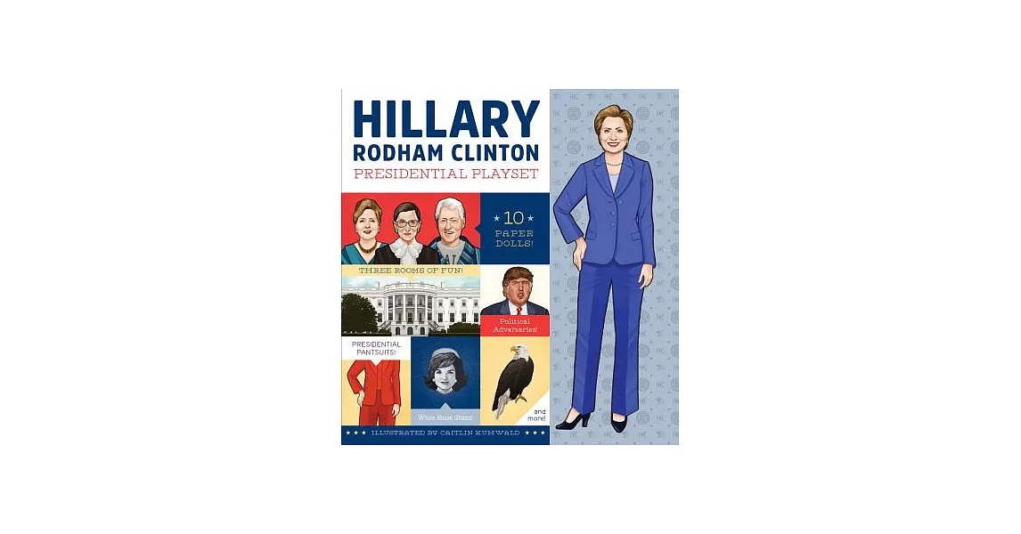 Hillary Rodham Clinton Presidential Playset: Ten Paper Dolls, Three Rooms of Fun, Presidential Pantsuits!, Republican Adversarie | 拾書所