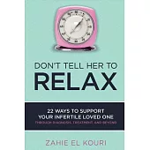 Don’t Tell Her to Relax: 22 Ways to Support Your Infertile Loved One