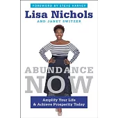 Abundance Now: Amplify Your Life and Achieve Prosperity Today