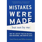 Mistakes Were Made but Not by Me: Why We Justify Foolish Beliefs, Bad Decisions, and Hurtful Acts