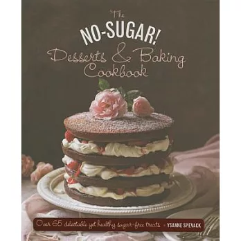 The No Sugar! Desserts & Baking Book: Over 65 Delectable Yet Healthy Sugar-free Treats