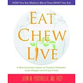 Eat, Chew, Live: 4 Revolutionary Ideas to Prevent Diabetes, Lose Weight and Enjoy Food